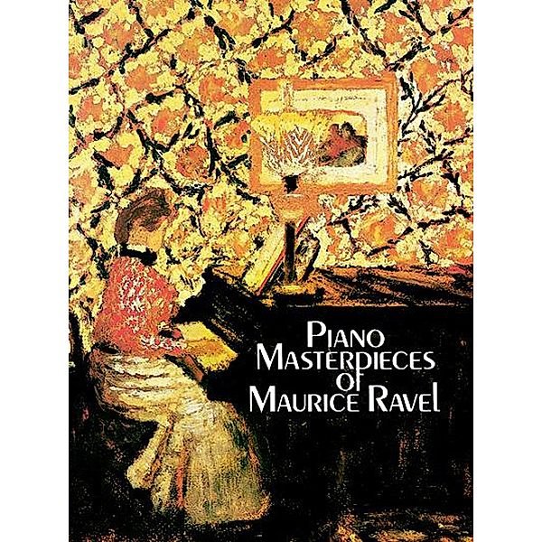 Piano Masterpieces of Maurice Ravel / Dover Classical Piano Music, Maurice Ravel