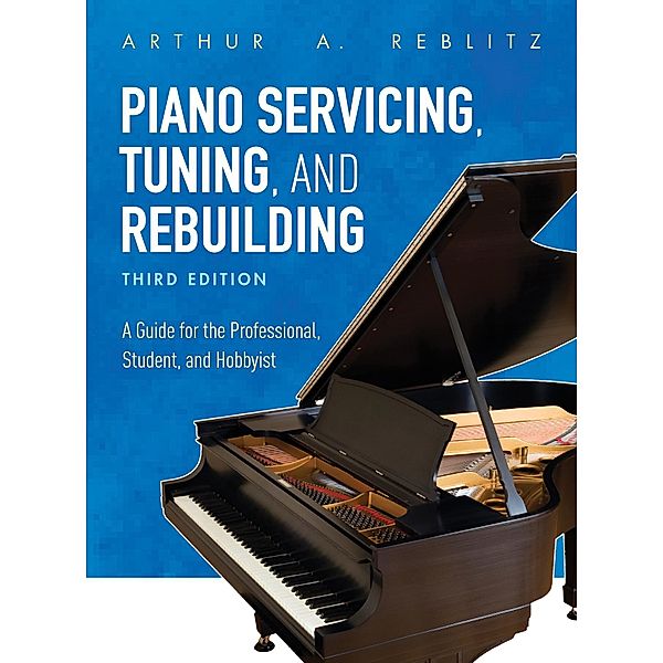 Piano Servicing, Tuning, and Rebuilding, Arthur A. Reblitz