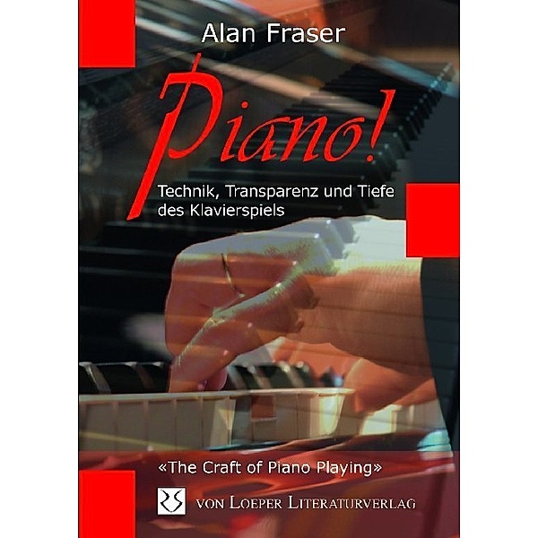 Piano! Technik, Tiefe und Transparenz des Klavierspiels, Alan Fraser