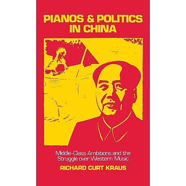 Pianos and Politics in China, Richard Curt Kraus