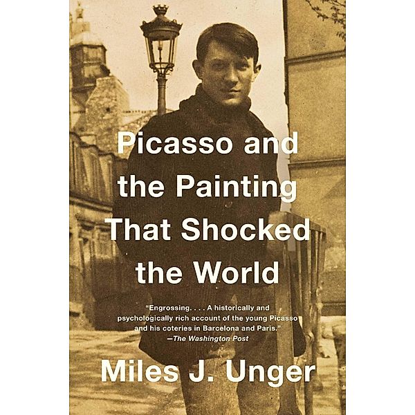 Picasso and the Painting That Shocked the World, Miles J. Unger
