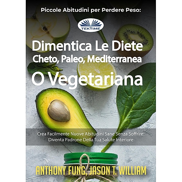 Piccole Abitudini Per Perdere Peso: Dimentica Le Diete Cheto, Paleo, Mediterranea O Vegetariana, Anthony Fung, Jason T. William