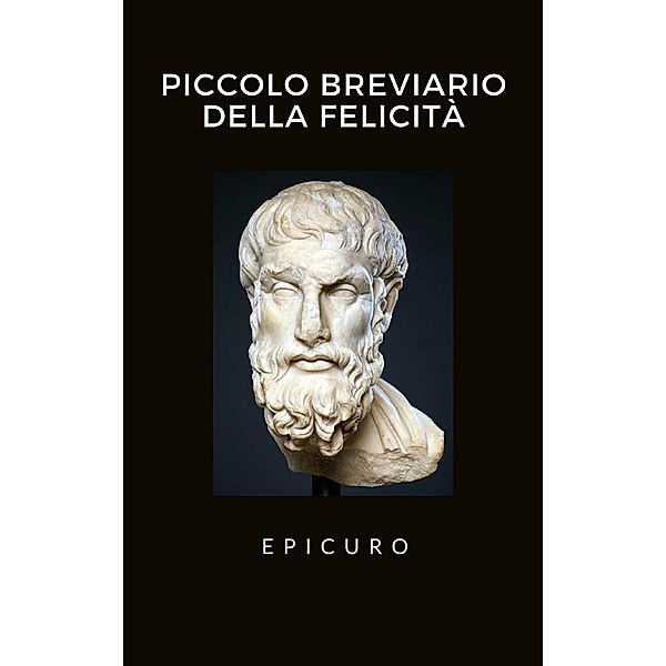 Piccolo breviario della felicità, Epicuro Epicuro