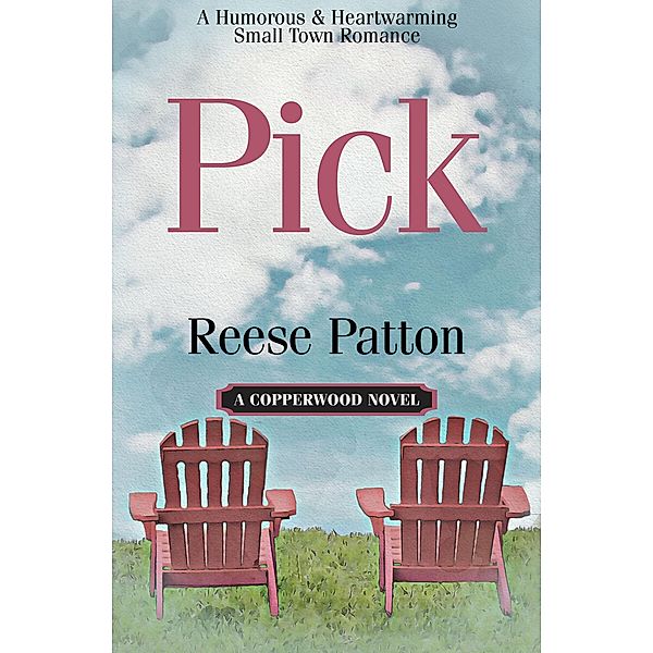 Pick: A Humorous and Heartwarming Small Town Romance (Copperwood, #2) / Copperwood, Reese Patton