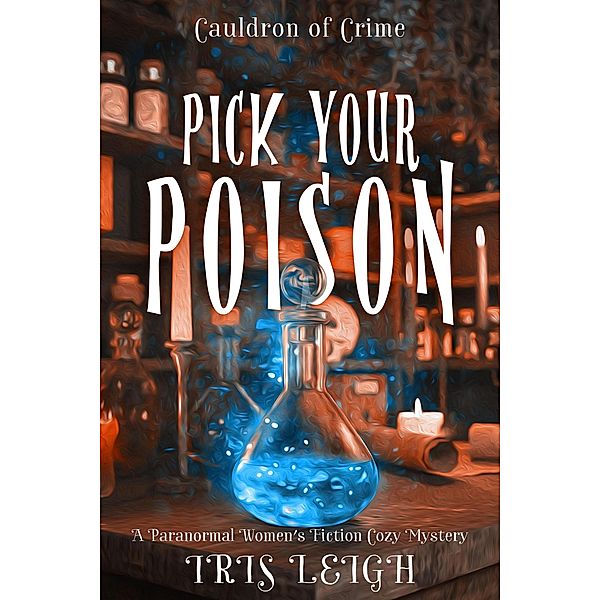 Pick Your Poison (Cauldron of Crime, #2) / Cauldron of Crime, Iris Leigh