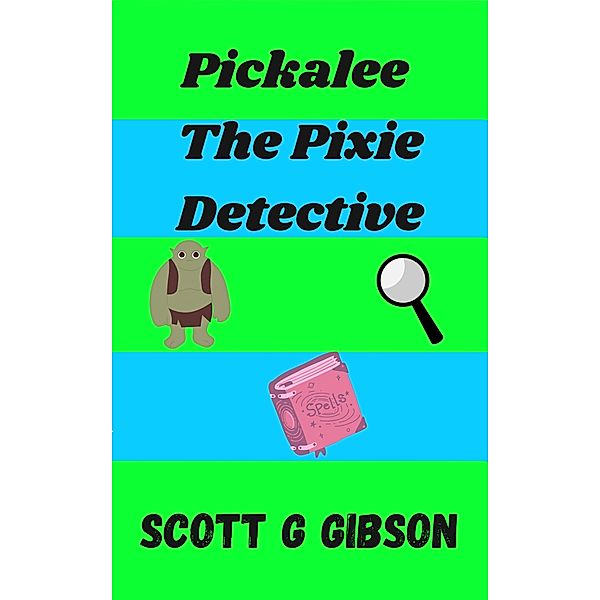 Pickalee the Pixie Detective / Pickalee The Pixie Detective, Scott G. Gibson