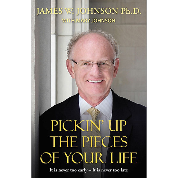 Pickin up the Pieces of Your Life, James W. Johnson Ph.D.
