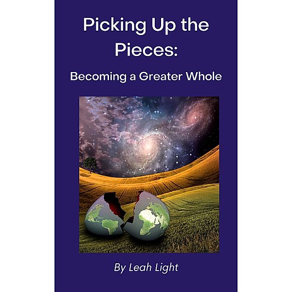 Picking Up the Pieces: Becoming a Greater Whole, Leah Light