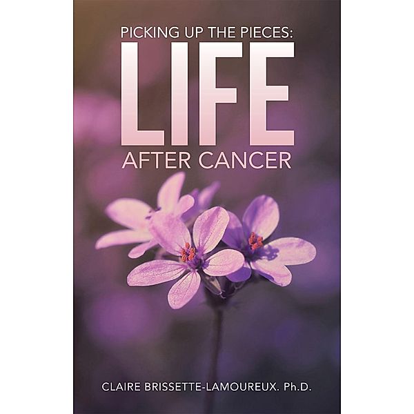 Picking up the Pieces: Life After Cancer, Claire Brissette-Lamoureux Ph. D.