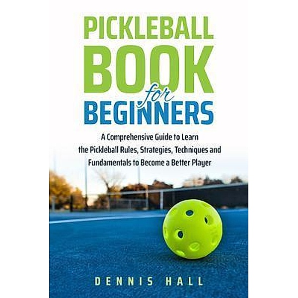 Pickleball Book For Beginners / Dennis Hall, Dennis Hall