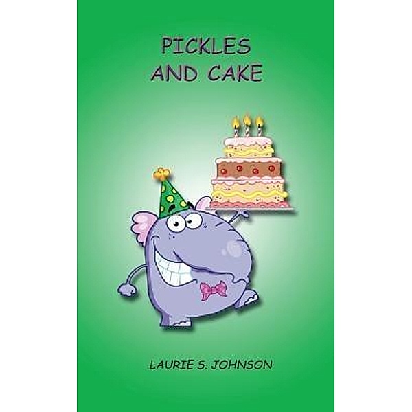 Pickles and Cake / Laurie S. Johnson - Backpack Books, LLC, Laurie S. Johnson