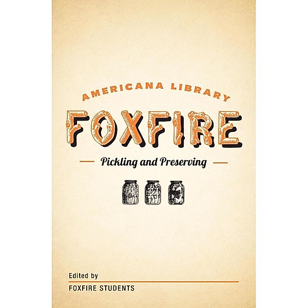 Pickling and Preserving / The Foxfire Americana Library, Inc. Foxfire Fund