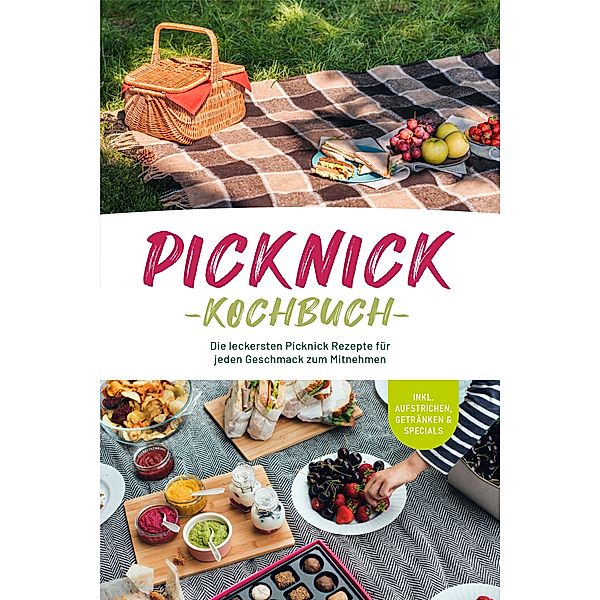 Picknick Kochbuch: Die leckersten Picknick Rezepte für jeden Geschmack zum Mitnehmen - inkl. Aufstrichen, Getränken & Specials, Madeleine Winterberg