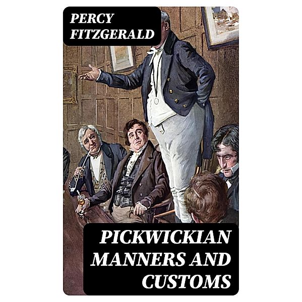 Pickwickian Manners and Customs, Percy Fitzgerald