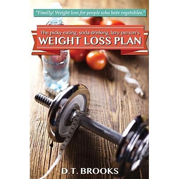 Picky-Eating, Soda-Drinking, Lazy Person's Weight Loss Plan, D. T. Brooks