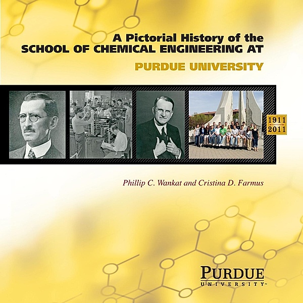Pictorial History of Chemical Engineering at Purdue University, 1911 - 2011, Cristina Farmus, Phillip C. Wankat