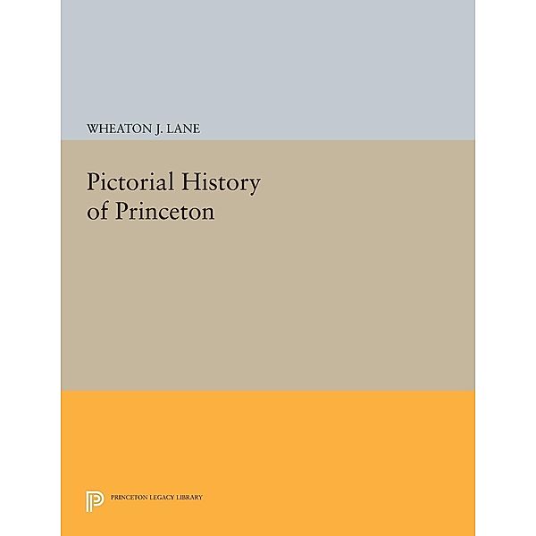 Pictorial History of Princeton / Princeton Legacy Library Bd.2301, Wheaton Joshua Lane