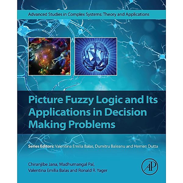 Picture Fuzzy Logic and Its Applications in Decision Making Problems, Chiranjibe Jana, Madhumangal Pal, Valentina Emilia Balas, Ronald R. Yager