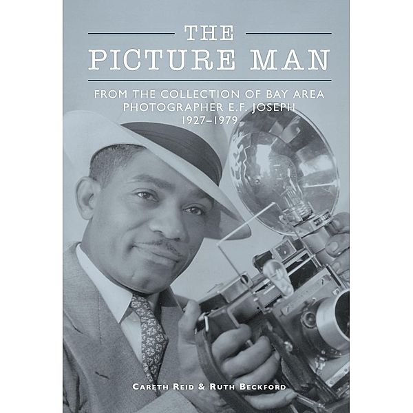 Picture Man: From the Collection of Bay Area Photographer E.F. Joseph 1927-1979, Careth Reid