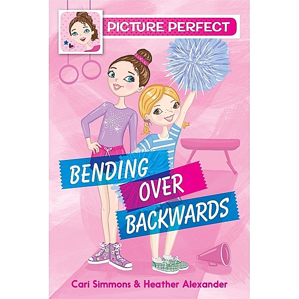 Picture Perfect #1: Bending Over Backwards / Picture Perfect Bd.1, Cari Simmons, Heather Alexander