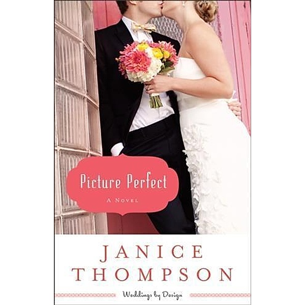 Picture Perfect (Weddings by Design Book #1), Janice Thompson