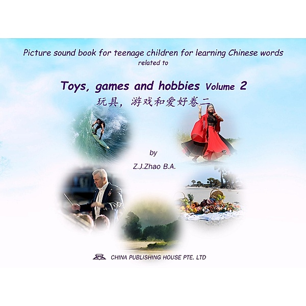 Picture sound book for teenage children for learning Chinese words related to Toys, games and hobbies  Volume 2 / Teenage Children Picture Sound Book for Learning Chinese Bd.31, Zhao Z. J.