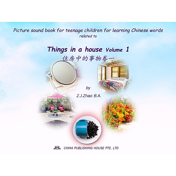 Picture sound book for teenage children for learning Chinese words related to Things in a house  Volume 1 / Teenage Children Picture Sound Book for Learning Chinese Bd.27, Zhao Z. J.