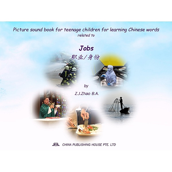 Picture sound book for teenage children for learning Chinese words related to Jobs / Teenage Children Picture Sound Book for Learning Chinese Bd.15, Zhao Z. J.