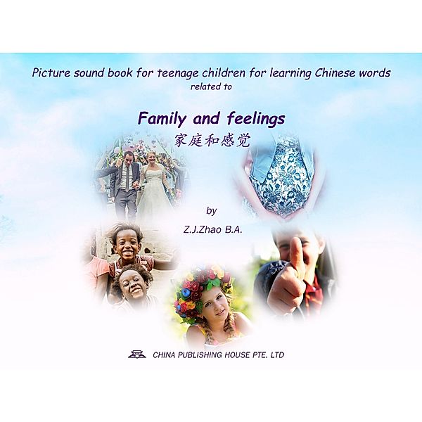 Picture sound book for teenage children for learning Chinese words related to Family and feelings / Teenage Children Picture Sound Book for Learning Chinese Bd.7, Zhao Z. J.