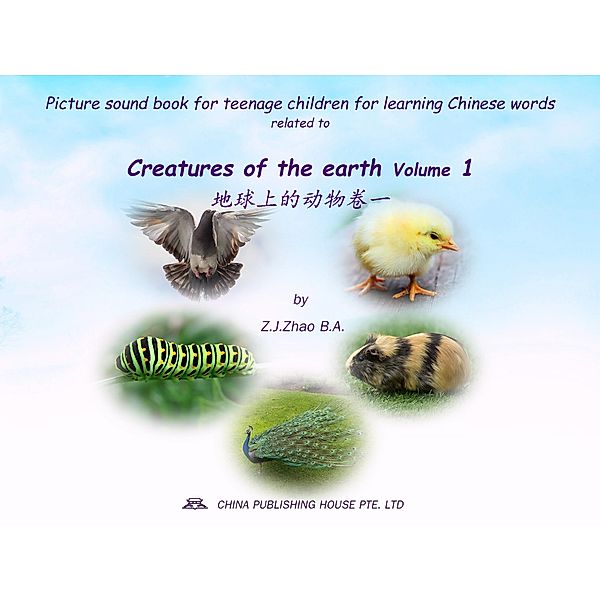 Picture sound book for teenage children for learning Chinese words related to Creatures of the earth  Volume 1 / Teenage Children Picture Sound Book for Learning Chinese Bd.4, Zhao Z. J.