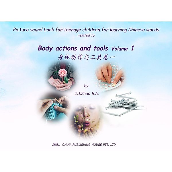 Picture sound book for teenage children for learning Chinese words related to Body actions and tools  Volume 1 / Teenage Children Picture Sound Book for Learning Chinese Bd.1, Zhao Z. J.