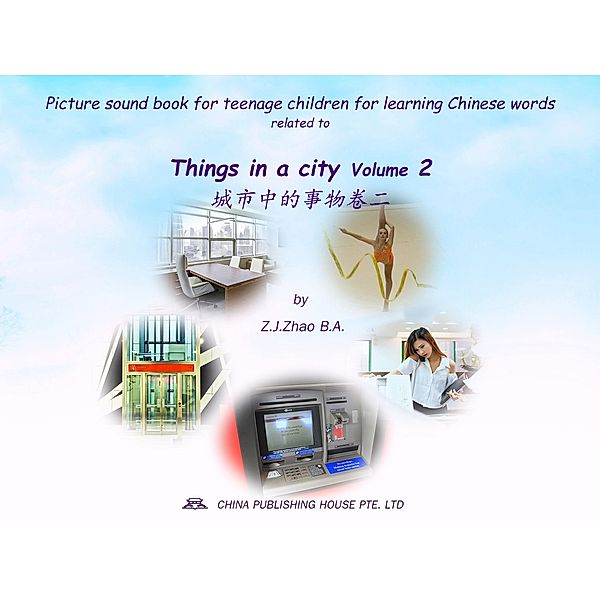 Picture sound book for teenage children for learning Chinese words related to Things in a city  Volume 2 / Teenage Children Picture Sound Book for Learning Chinese Bd.25, Zhao Z. J.