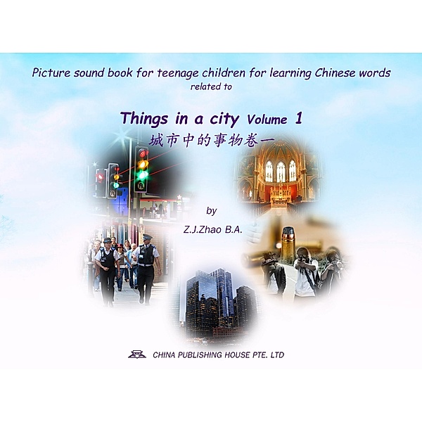 Picture sound book for teenage children for learning Chinese words related to Things in a city  Volume 1 / Teenage Children Picture Sound Book for Learning Chinese Bd.24, Zhao Z. J.