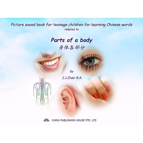 Picture sound book for teenage children for learning Chinese words related to Parts of a body / Teenage Children Picture Sound Book for Learning Chinese Bd.17, Zhao Z. J.