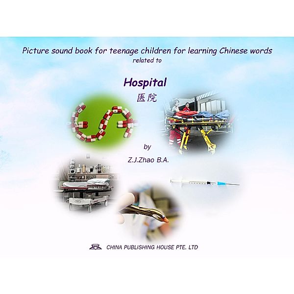 Picture sound book for teenage children for learning Chinese words related to Hospital / Teenage Children Picture Sound Book for Learning Chinese Bd.13, Zhao Z. J.