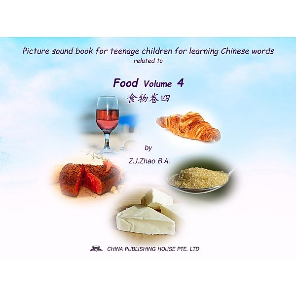 Picture sound book for teenage children for learning Chinese words related to Food  Volume 4 / Teenage Children Picture Sound Book for Learning Chinese Bd.11, Zhao Z. J.