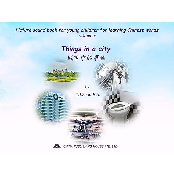 Picture sound book for young children for learning Chinese words related to Things in a city / Children Picture Sound Book for Learning Chinese Bd.15, Zhao Z. J.