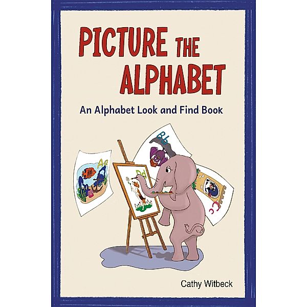 Picture the Alphabet - An Alphabet Look and Find Book, Cathy Witbeck