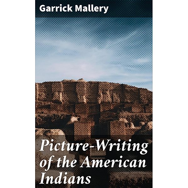 Picture-Writing of the American Indians, Garrick Mallery