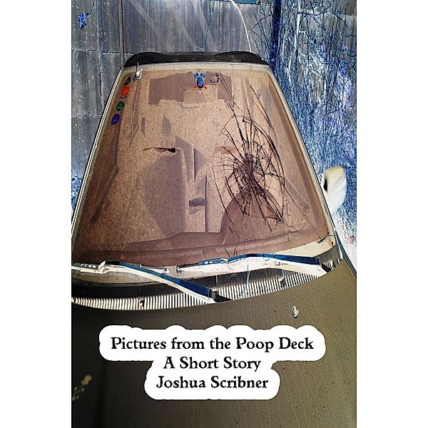 Pictures from the Poop Deck: A Short Story / Joshua Scribner, Joshua Scribner