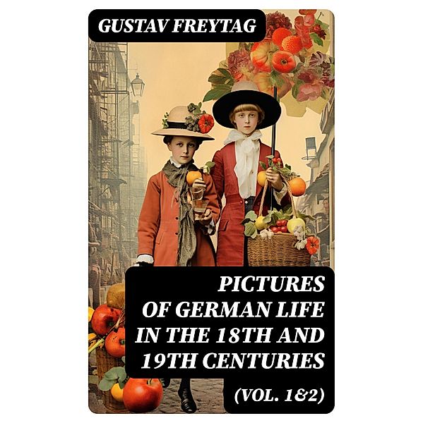 Pictures of German Life in the 18th and 19th Centuries (Vol. 1&2), Gustav Freytag