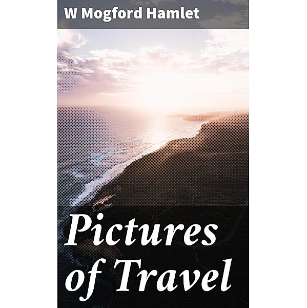 Pictures of Travel, W Mogford Hamlet