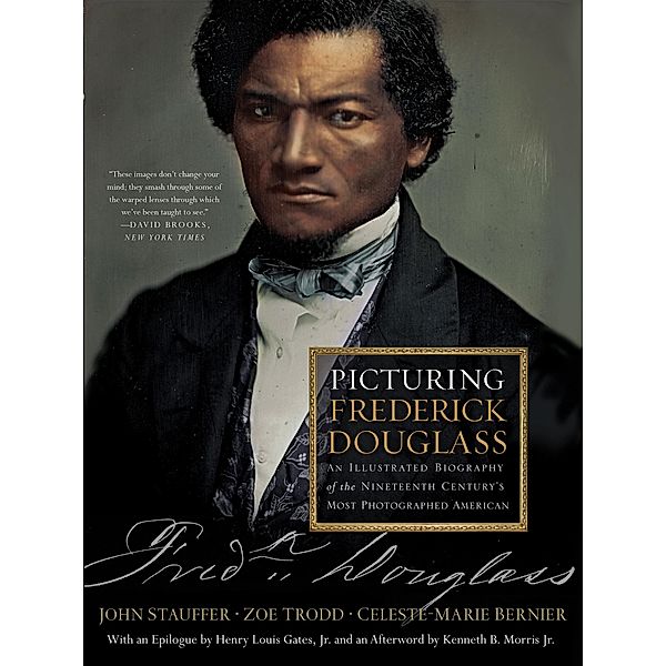 Picturing Frederick Douglass: An Illustrated Biography of the Nineteenth Century's Most Photographed American, Celeste-Marie Bernier, John Stauffer, Zoe Trodd