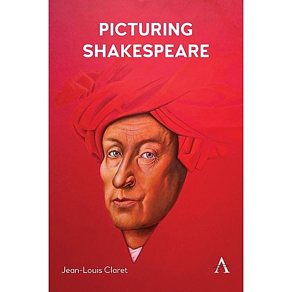 Picturing Shakespeare / Anthem Studies in Renaissance Literature and Culture Bd.1, Jean-Louis Claret