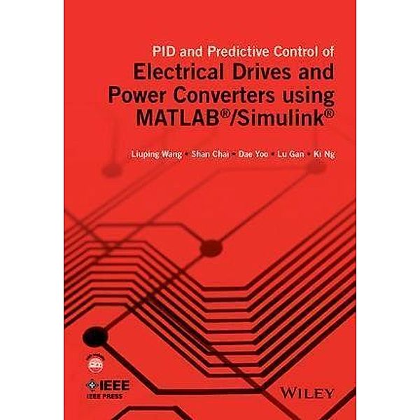 PID and Predictive Control of Electrical Drives and Power Converters using MATLAB / Simulink / IEEE Series on Power Engineering, Liuping Wang, Shan Chai, Dae Yoo, Lu Gan, Ki Ng