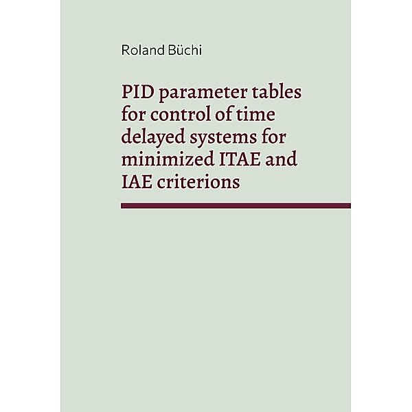 PID parameter tables for control of time delayed systems for minimized ITAE and IAE criterions, Roland Büchi