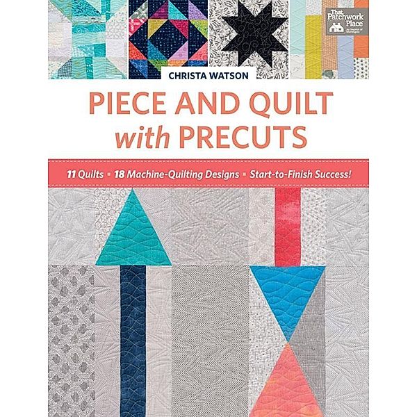 Piece and Quilt with Precuts / That Patchwork Place, Christa Watson