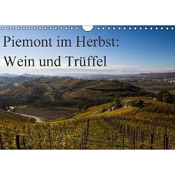 Piemont im Herbst: Wein und Trüffel (Wandkalender 2015 DIN A4 quer), Annette Sandner