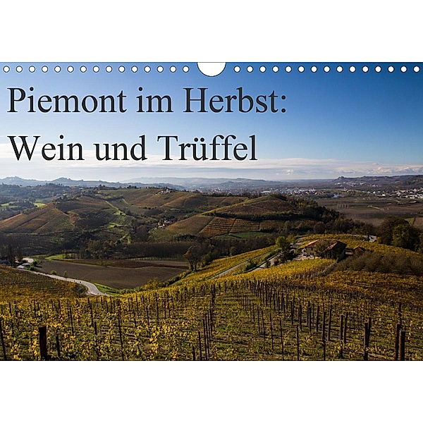 Piemont im Herbst: Wein und Trüffel (Wandkalender 2021 DIN A4 quer), Annette Sandner, www.culinarypixel.de