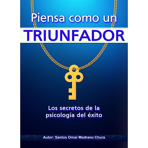 Piensa como un triunfador. Los secretos de la psicología del éxito., Santos Omar Medrano Chura